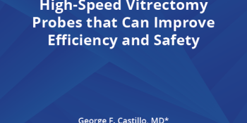 Characteristics of Smaller, High-Speed Vitrectomy Probes that Can Improve Efficiency and Safety