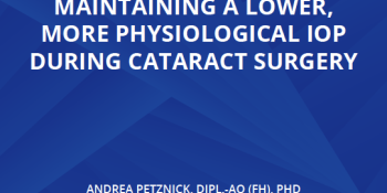 The Importance Of Maintaining A Lower, More Physiological IOP During Cataract Surgery